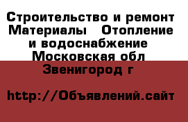 Строительство и ремонт Материалы - Отопление и водоснабжение. Московская обл.,Звенигород г.